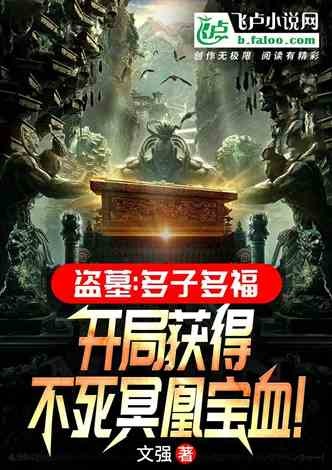 《盗墓：多子多福，开局不死冥凰血》 作者：濡栫伀鐒氫功（1-778章/未完结） TXT下载